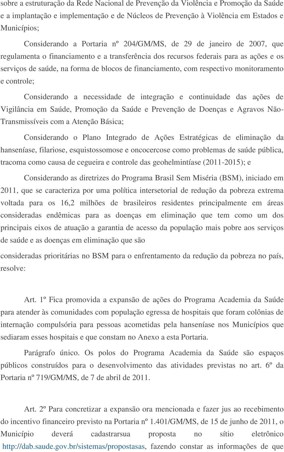 respectivo monitoramento e controle; Considerando a necessidade de integração e continuidade das ações de Vigilância em Saúde, Promoção da Saúde e Prevenção de Doenças e Agravos Não- Transmissíveis