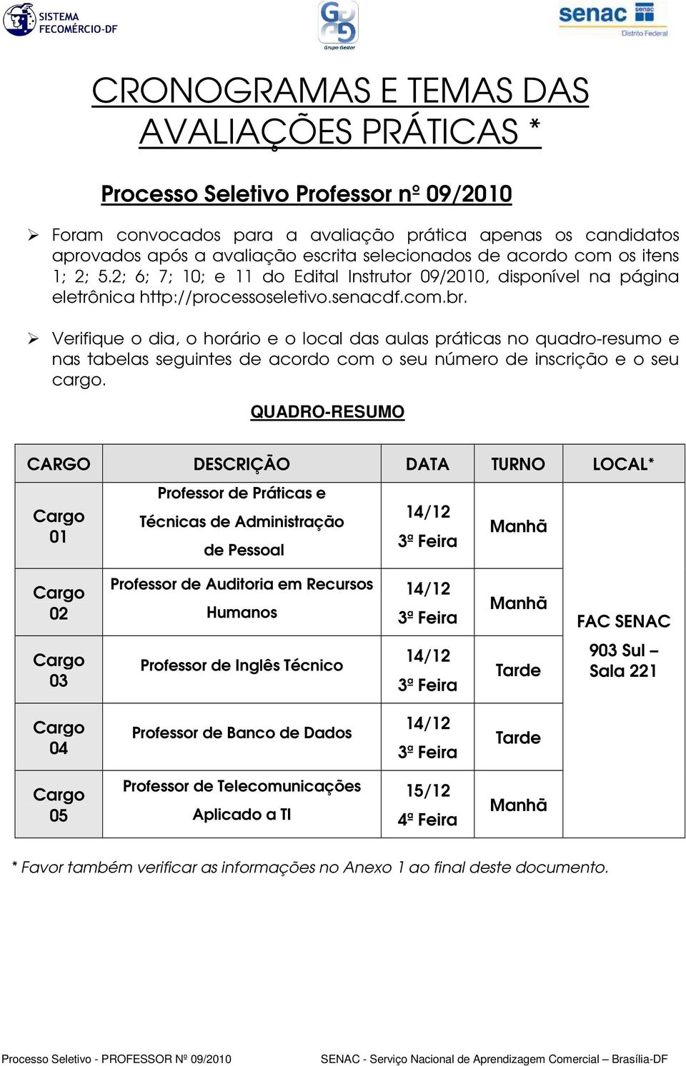 QUADRO-RESUMO CARGO DESCRIÇÃO DATA TURNO LOCAL* 01 Professor de Práticas e Técnicas de Administração de Pessoal 14/12 3ª Feira