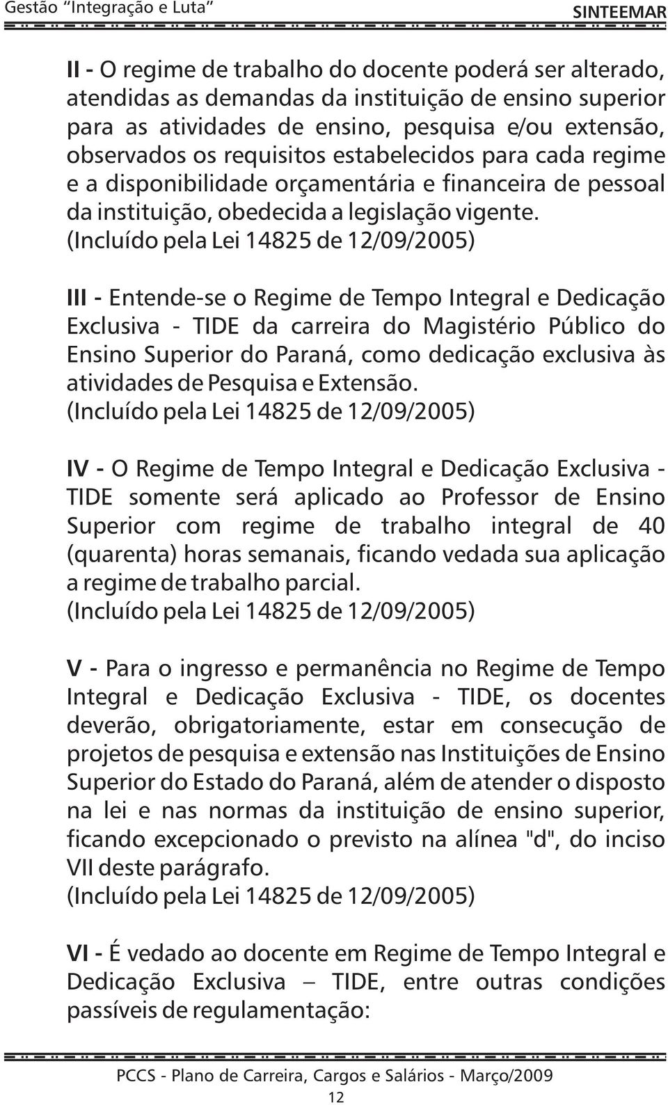 (Incluído pela Lei 14825 de 12/09/2005) III - Entende-se o Regime de Tempo Integral e Dedicação Exclusiva - TIDE da carreira do Magistério Público do Ensino Superior do Paraná, como dedicação