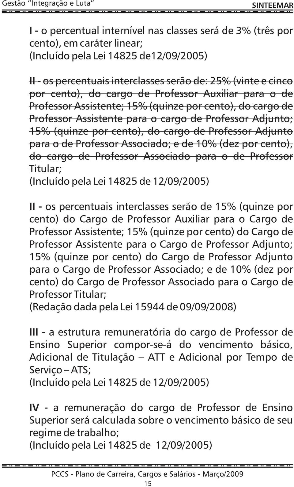Professor Adjunto para o de Professor Associado; e de 10% (dez por cento), do cargo de Professor Associado para o de Professor Titular; (Incluído pela Lei 14825 de 12/09/2005) II - os percentuais