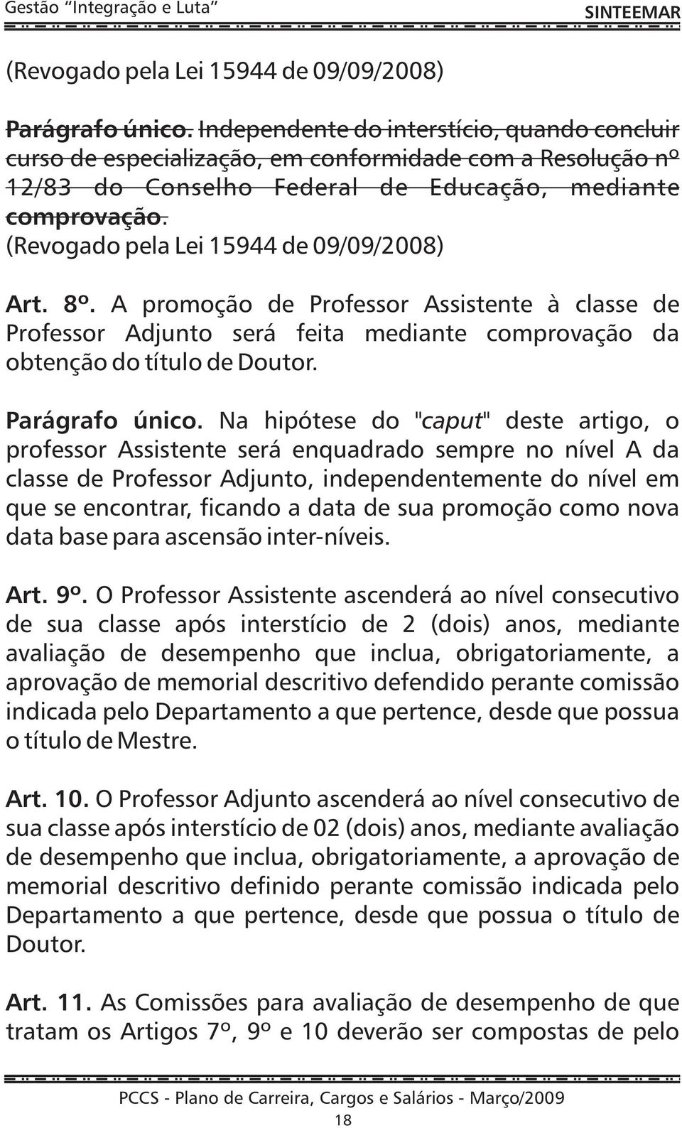 (Revogado pela Lei 15944 de 09/09/2008) Art. 8º. A promoção de Professor Assistente à classe de Professor Adjunto será feita mediante comprovação da obtenção do título de Doutor. Parágrafo único.