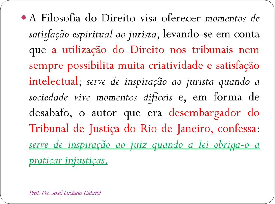 inspiração ao jurista quando a sociedade vive momentos difíceis e, em forma de desabafo, o autor que era