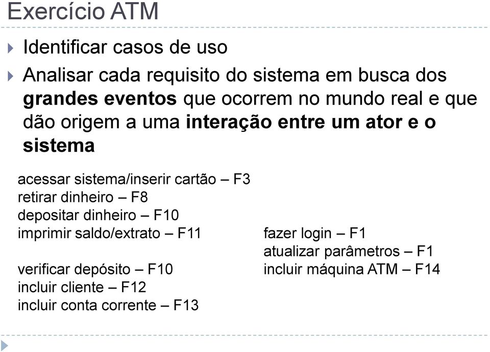 sistema/inserir cartão F3 retirar dinheiro F8 depositar dinheiro F10 imprimir saldo/extrato F11 verificar