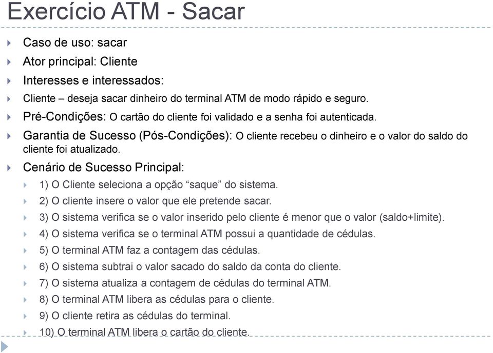 Cenário de Sucesso Principal: 1) O Cliente seleciona a opção saque do sistema. 2) O cliente insere o valor que ele pretende sacar.