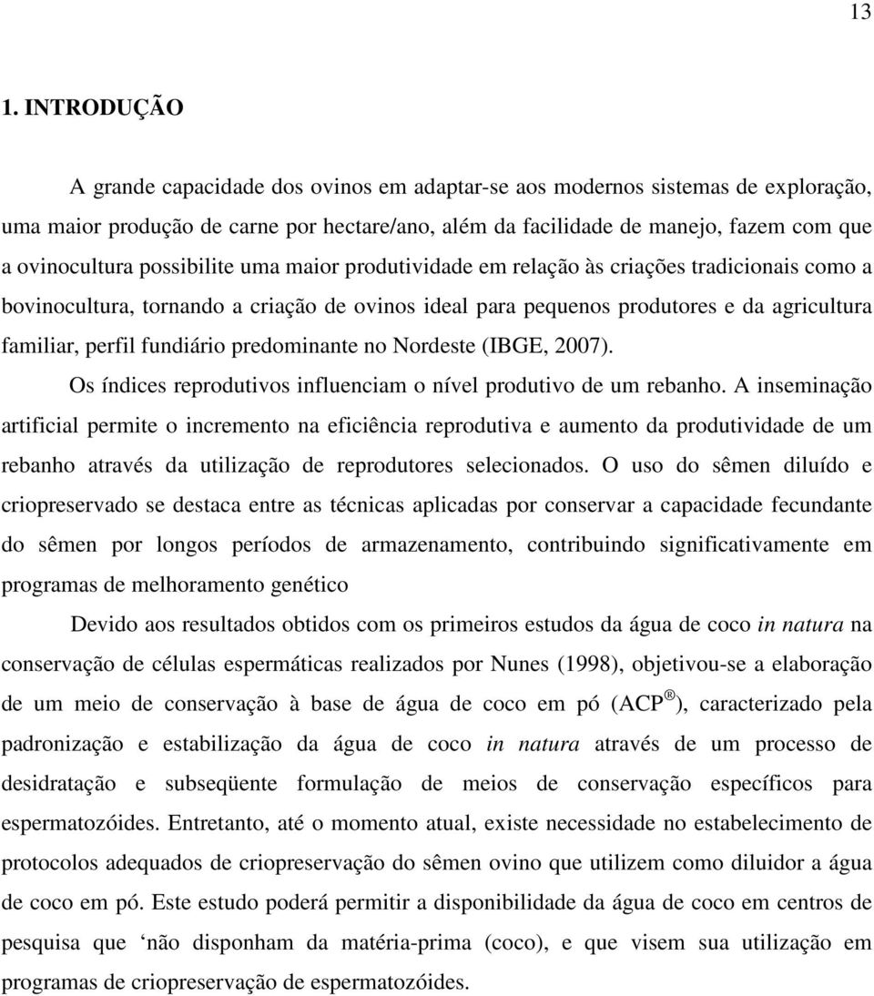 perfil fundiário predominante no Nordeste (IBGE, 2007). Os índices reprodutivos influenciam o nível produtivo de um rebanho.