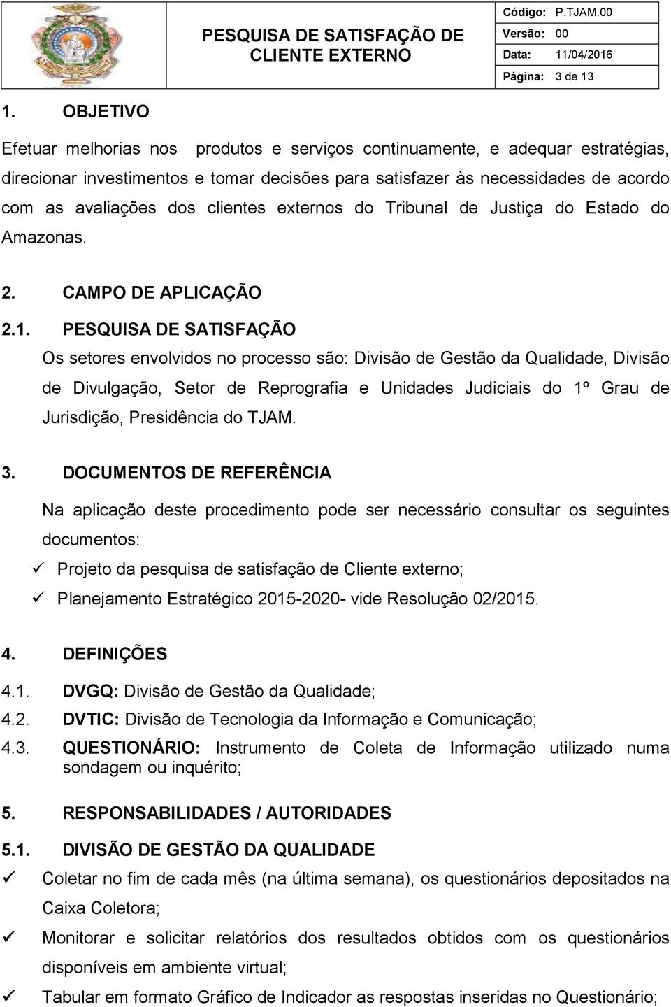 clientes externos do Tribunal de Justiça do Estado do Amazonas. 2. CAMPO DE APLICAÇÃO 2.1.