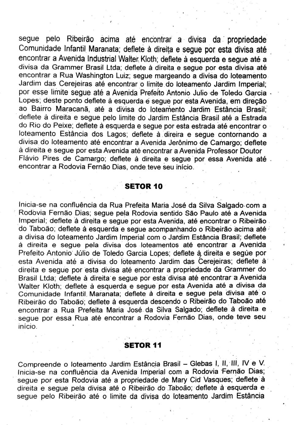 encontrar o limite do loteamento Jardim Imperial; por esse li gnite segue ate a Avenida Prefeito Antonio Julio.