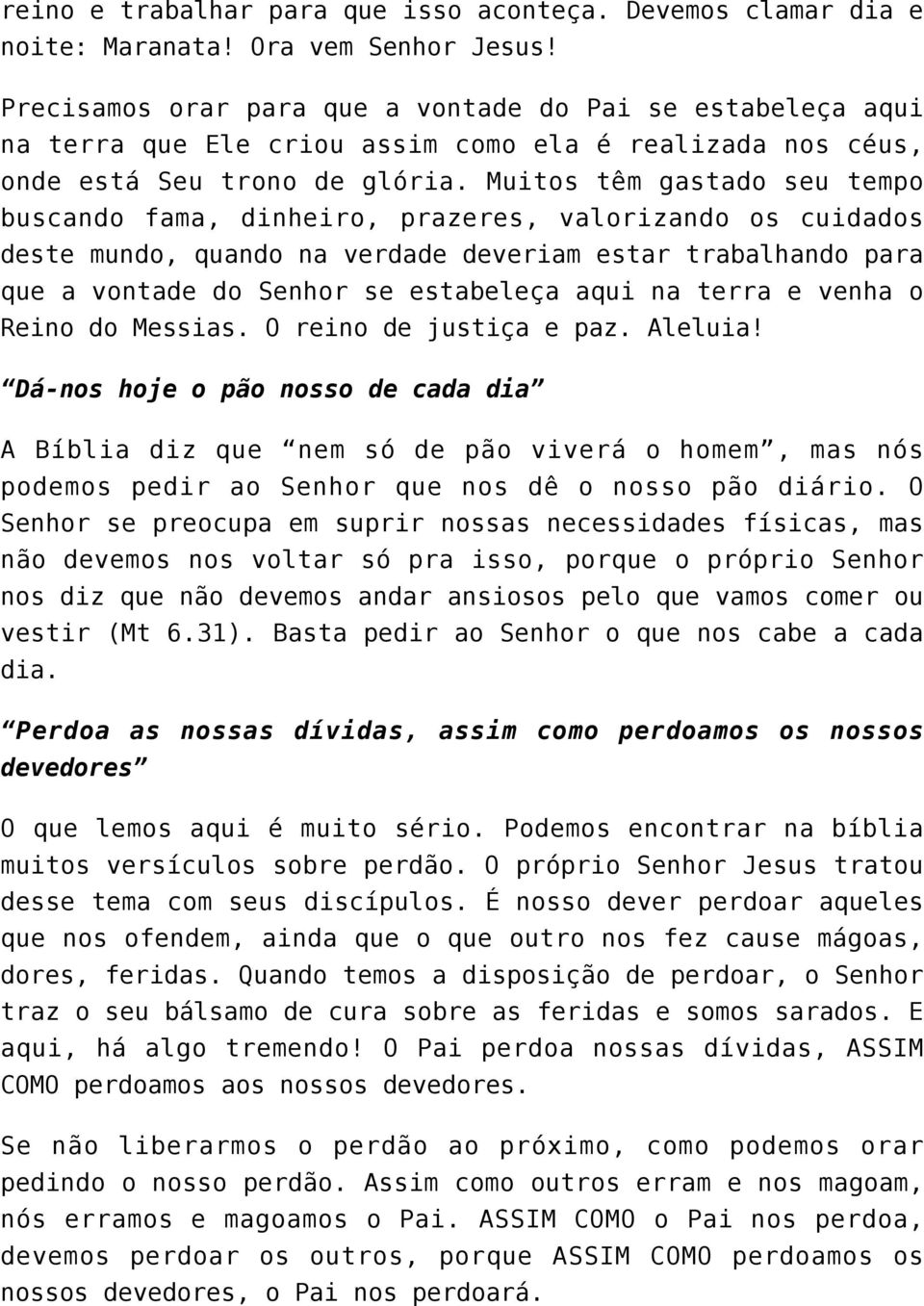 Muitos têm gastado seu tempo buscando fama, dinheiro, prazeres, valorizando os cuidados deste mundo, quando na verdade deveriam estar trabalhando para que a vontade do Senhor se estabeleça aqui na