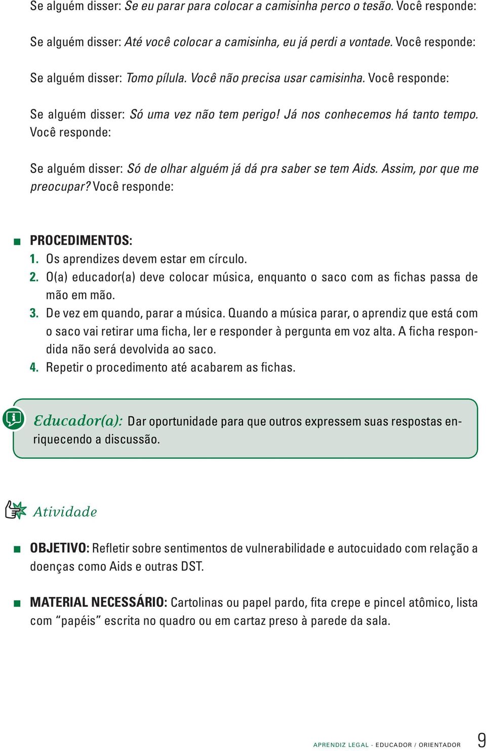 Você responde: Se alguém disser: Só de olhar alguém já dá pra saber se tem Aids. Assim, por que me preocupar? Você responde: PROCEDIMENTOS: 1. Os aprendizes devem estar em círculo. 2.