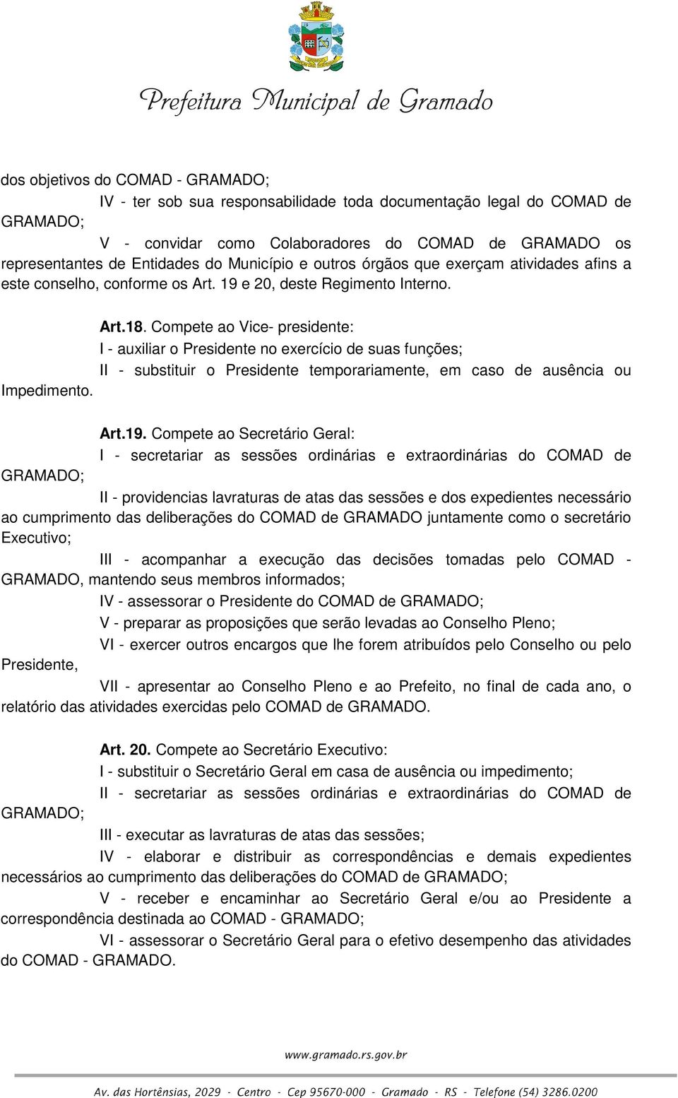 Compete ao Vice- presidente: I - auxiliar o Presidente no exercício de suas funções; II - substituir o Presidente temporariamente, em caso de ausência ou Impedimento. Art.19.