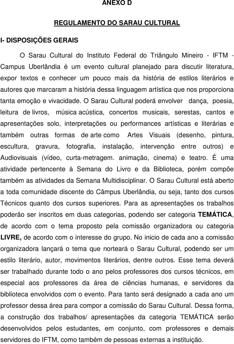 O Sarau Cultural poderá envolver dança, poesia, leitura de livros, música acústica, concertos musicais, serestas, cantos e apresentações solo, interpretações ou performances artísticas e literárias e