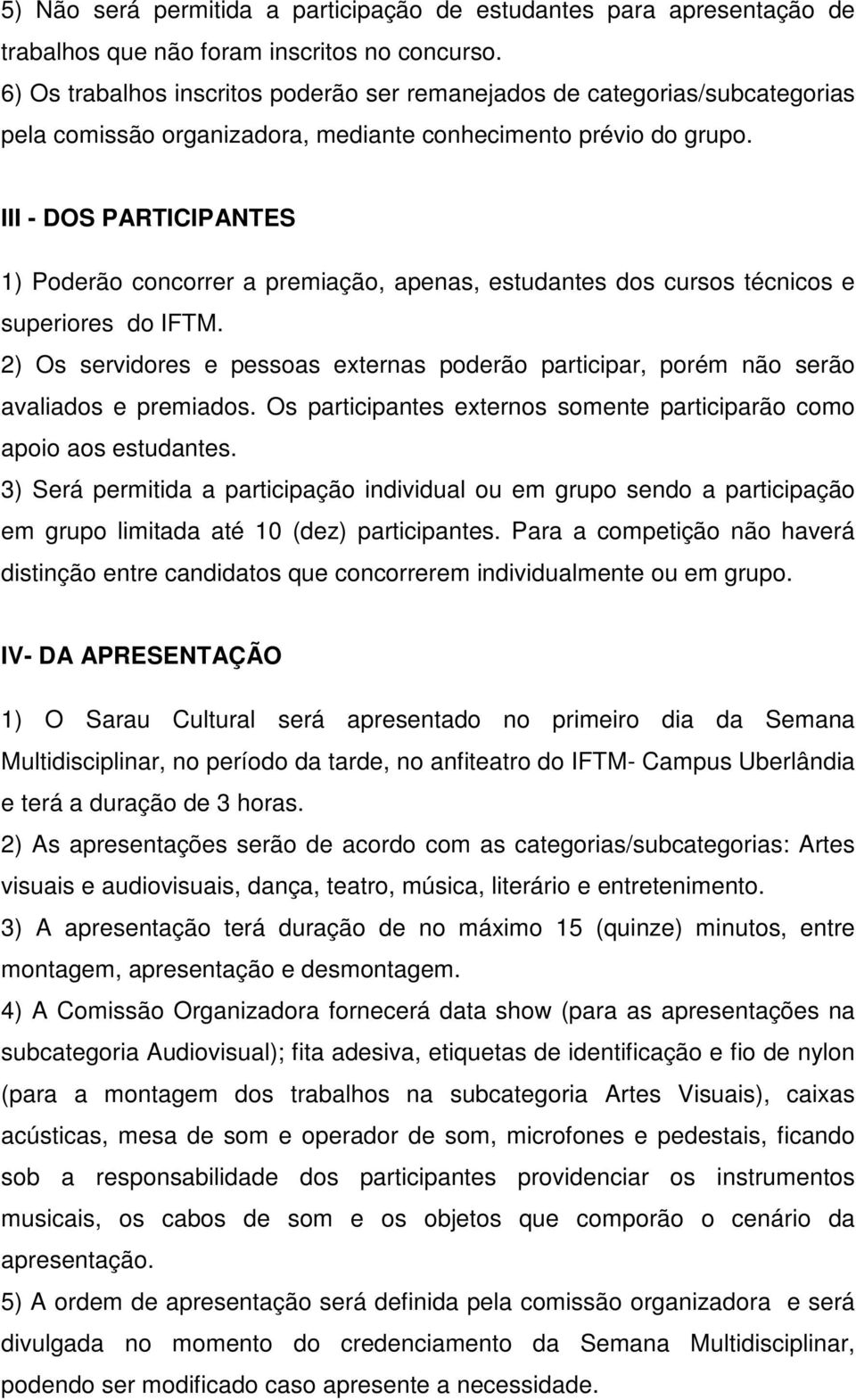 III - DOS PARTICIPANTES 1) Poderão concorrer a premiação, apenas, estudantes dos cursos técnicos e superiores do IFTM.