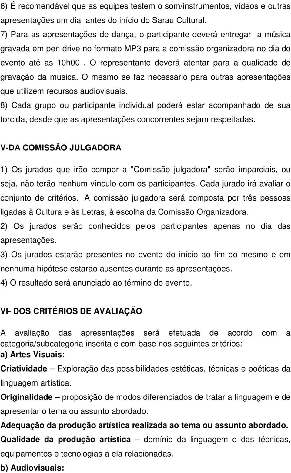 O representante deverá atentar para a qualidade de gravação da música. O mesmo se faz necessário para outras apresentações que utilizem recursos audiovisuais.