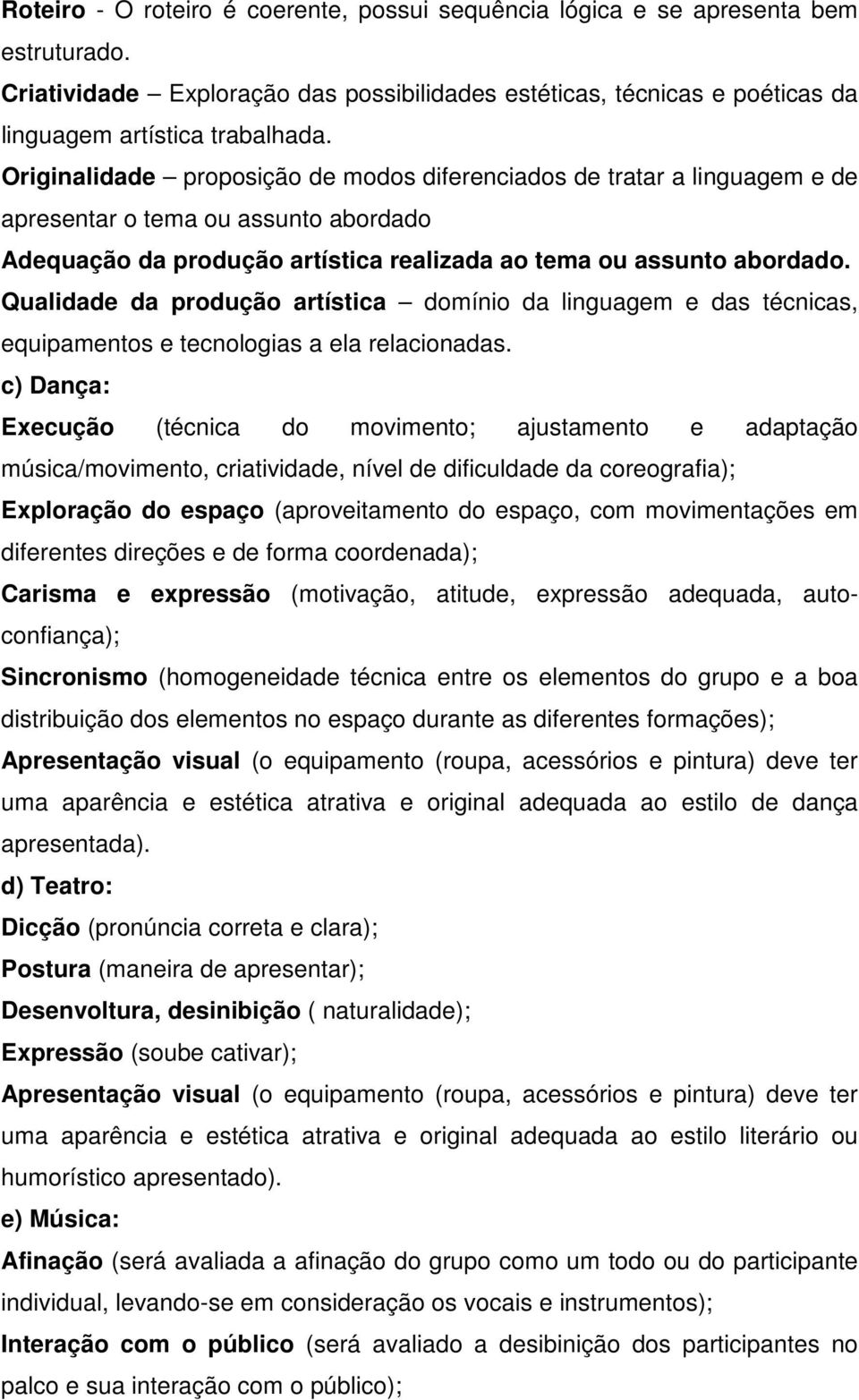 Qualidade da produção artística domínio da linguagem e das técnicas, equipamentos e tecnologias a ela relacionadas.