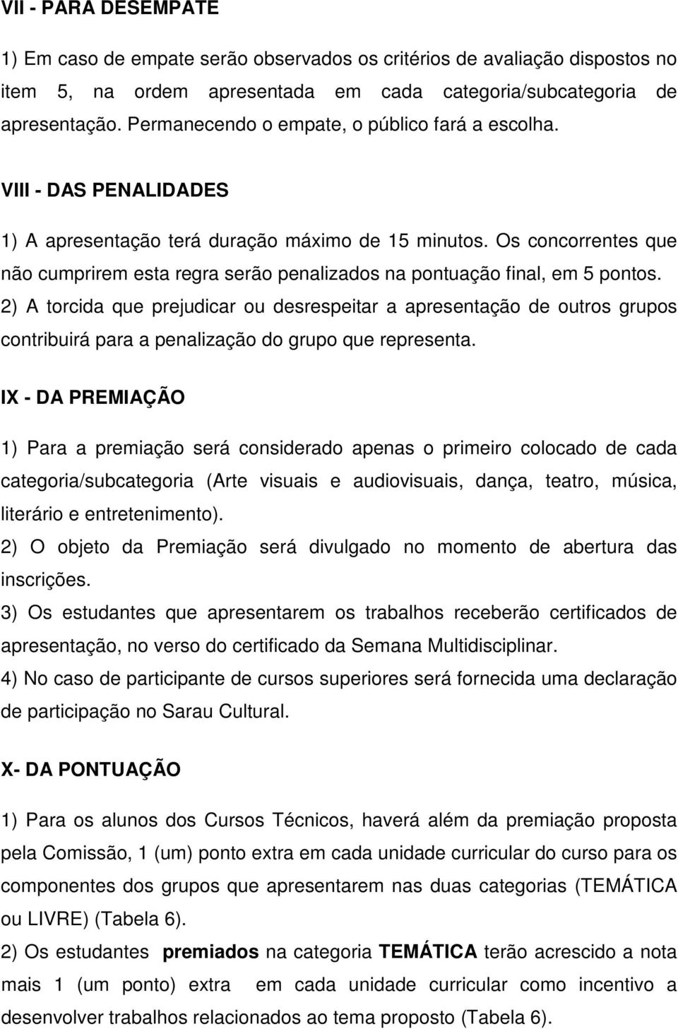 Os concorrentes que não cumprirem esta regra serão penalizados na pontuação final, em 5 pontos.