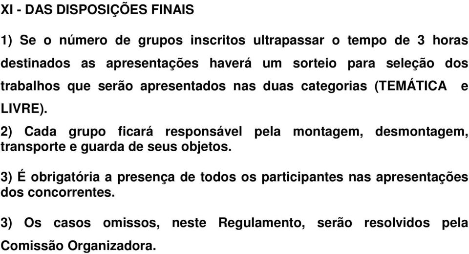 2) Cada grupo ficará responsável pela montagem, desmontagem, transporte e guarda de seus objetos.