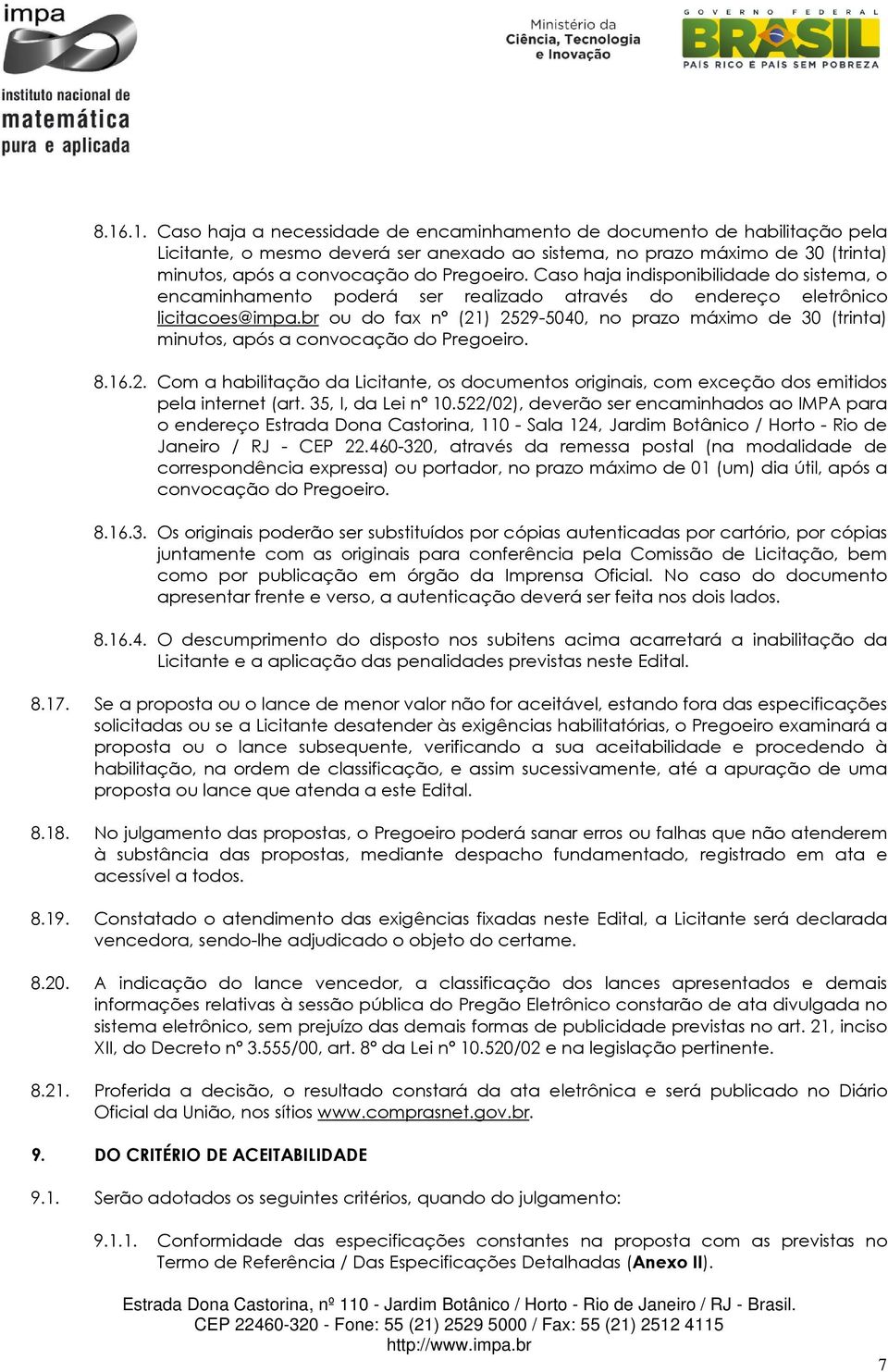 br ou do fax nº (21) 2529-5040, no prazo máximo de 30 (trinta) minutos, após a convocação do Pregoeiro. 8.16.2. Com a habilitação da Licitante, os documentos originais, com exceção dos emitidos pela internet (art.