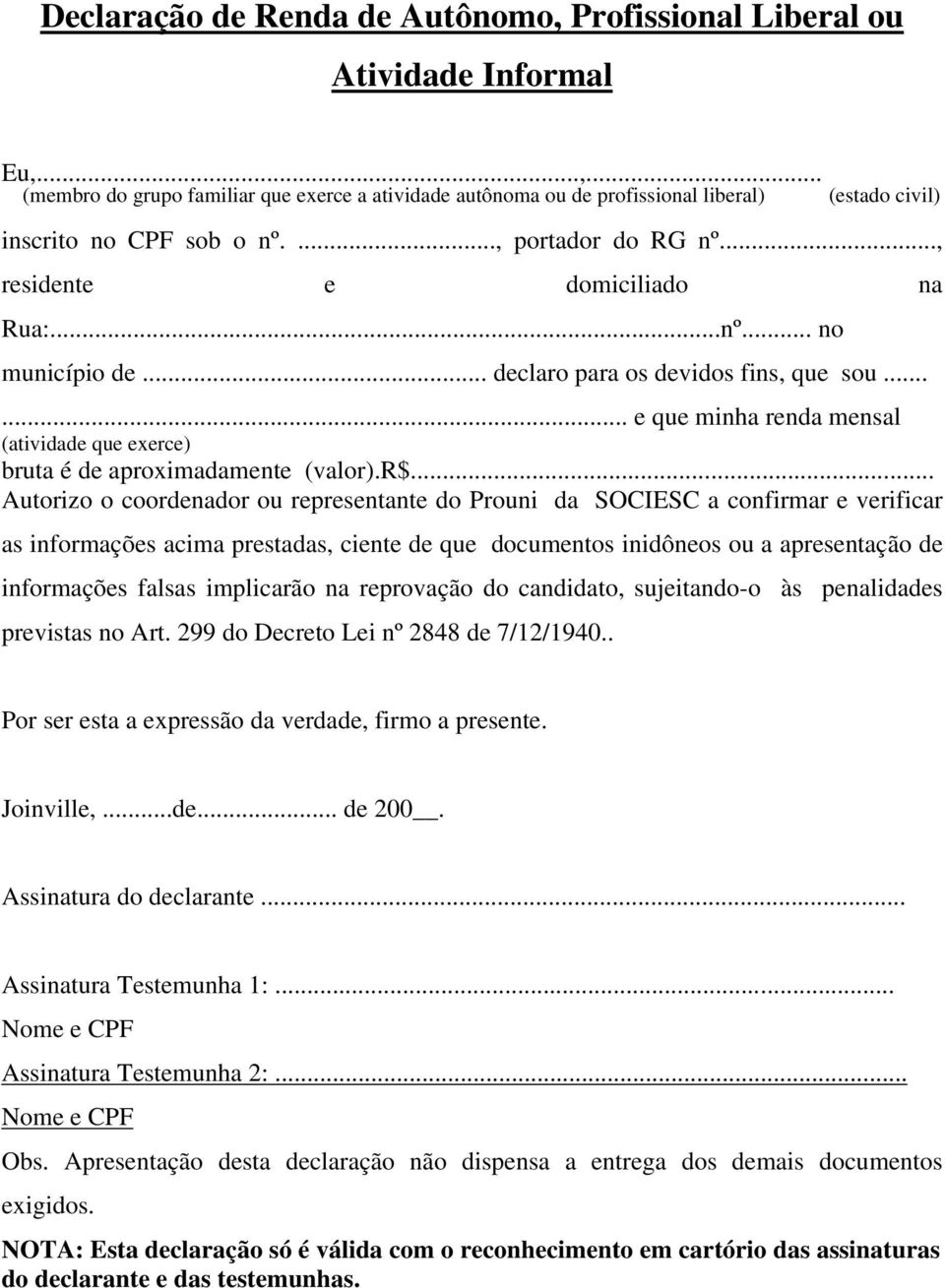 ..... e que minha renda mensal (atividade que exerce) bruta é de aproximadamente (valor).r$.