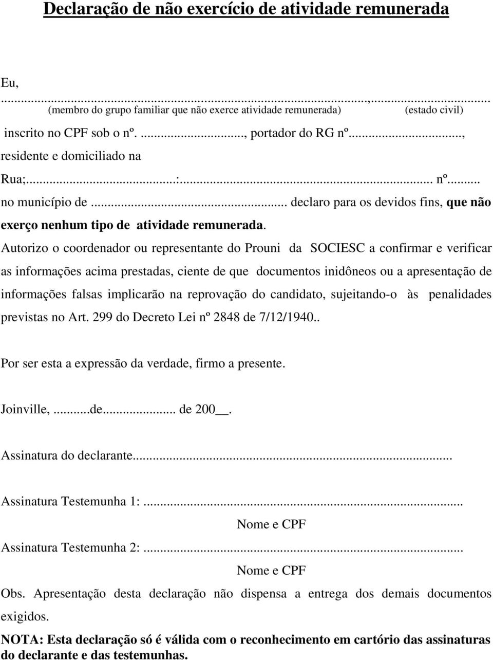 Autorizo o coordenador ou representante do Prouni da SOCIESC a confirmar e verificar as informações acima prestadas, ciente de que documentos inidôneos ou a apresentação de informações falsas