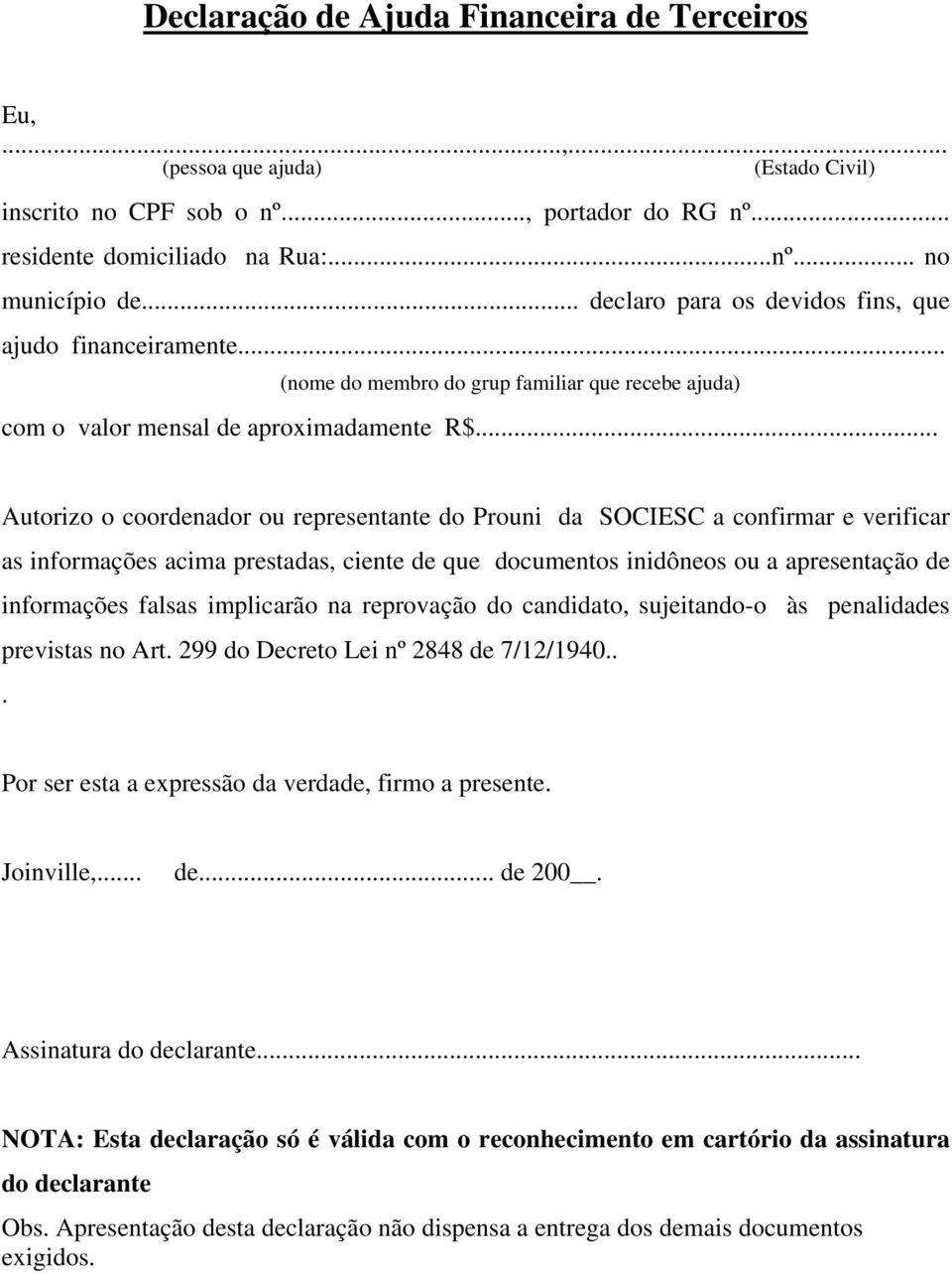 .. Autorizo o coordenador ou representante do Prouni da SOCIESC a confirmar e verificar as informações acima prestadas, ciente de que documentos inidôneos ou a apresentação de informações falsas