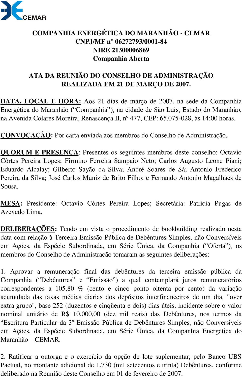 477, CEP: 65.075-028, às 14:00 horas. CONVOCAÇÃO: Por carta enviada aos membros do Conselho de Administração.