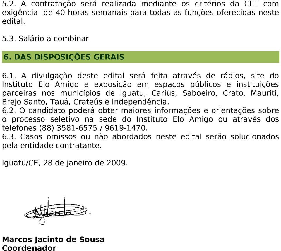 A divulgação deste edital será feita através de rádios, site do Instituto Elo Amigo e exposição em espaços públicos e instituições parceiras nos municípios de Iguatu, Cariús, Saboeiro, Crato,