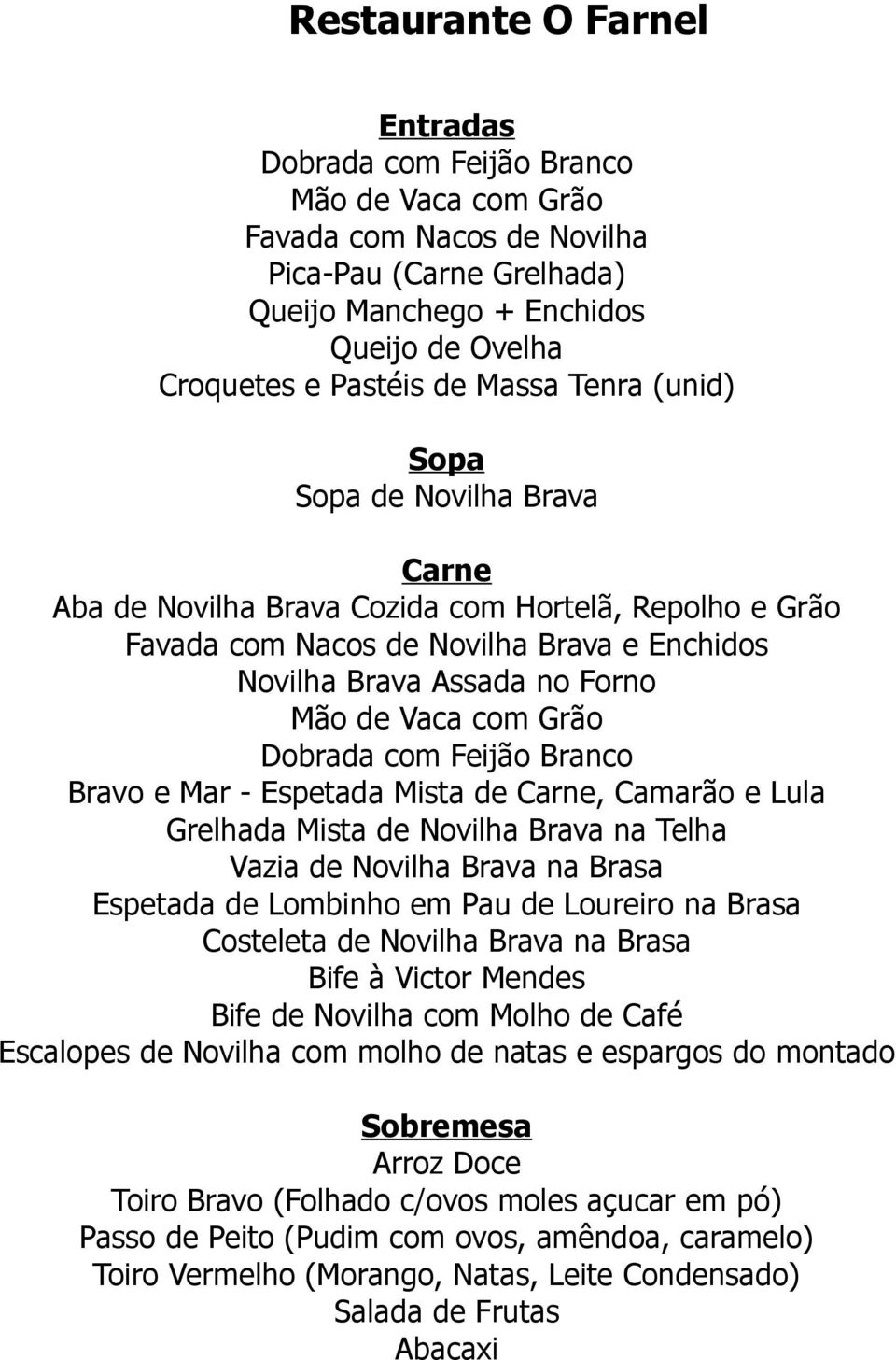 Dobrada com Feijão Branco Bravo e Mar - Espetada Mista de Carne, Camarão e Lula Grelhada Mista de Novilha Brava na Telha Vazia de Novilha Brava na Brasa Espetada de Lombinho em Pau de Loureiro na