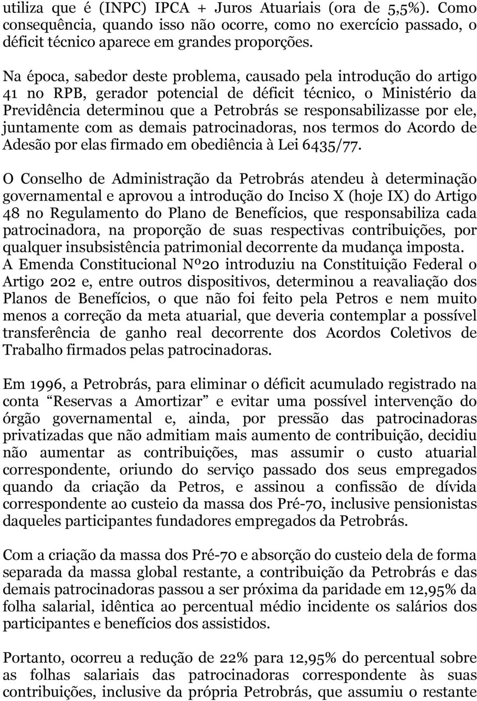 ele, juntamente com as demais patrocinadoras, nos termos do Acordo de Adesão por elas firmado em obediência à Lei 6435/77.