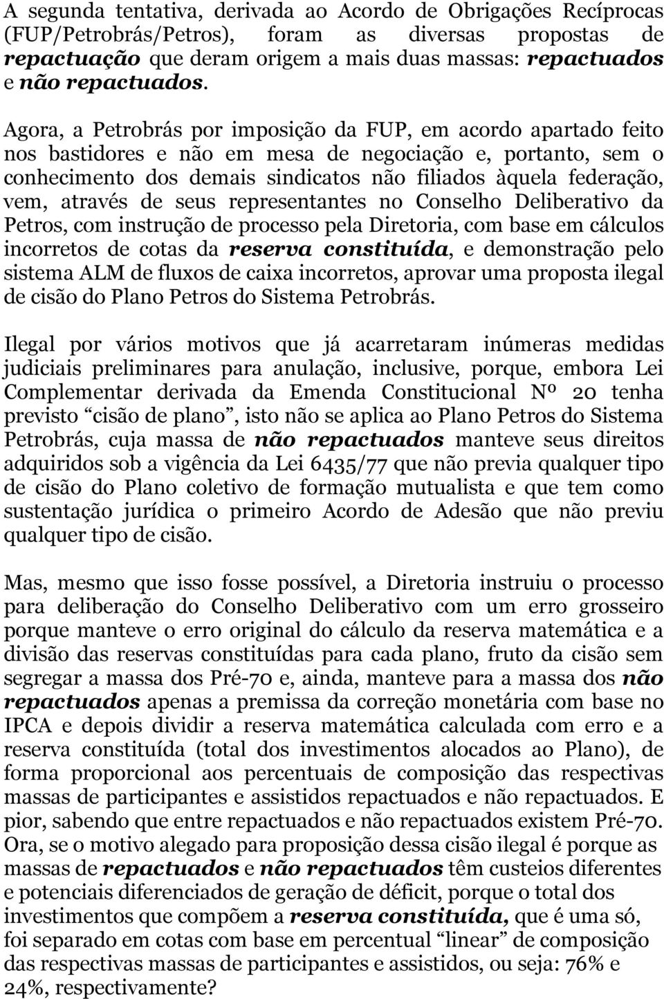 através de seus representantes no Conselho Deliberativo da Petros, com instrução de processo pela Diretoria, com base em cálculos incorretos de cotas da reserva constituída, e demonstração pelo