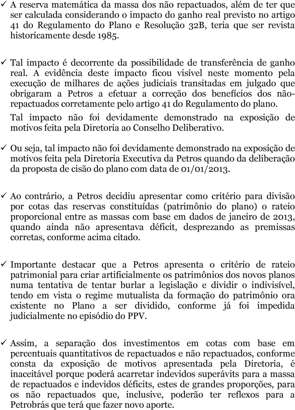 A evidência deste impacto ficou visível neste momento pela execução de milhares de ações judiciais transitadas em julgado que obrigaram a Petros a efetuar a correção dos benefícios dos nãorepactuados