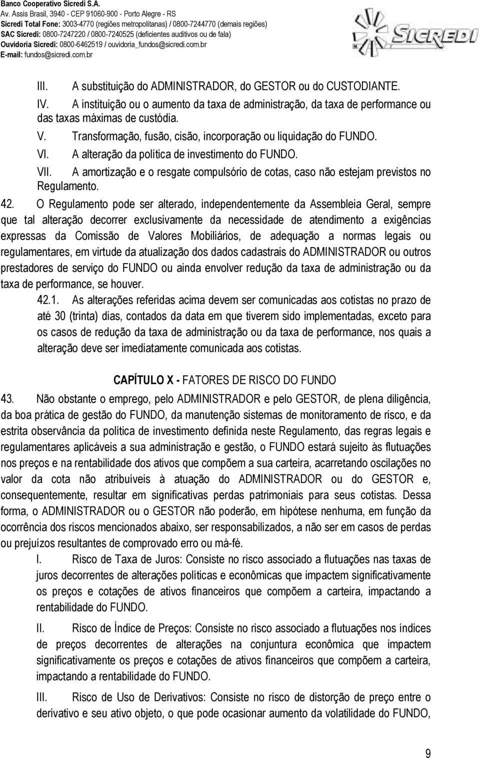 A amortização e o resgate compulsório de cotas, caso não estejam previstos no Regulamento. 42.