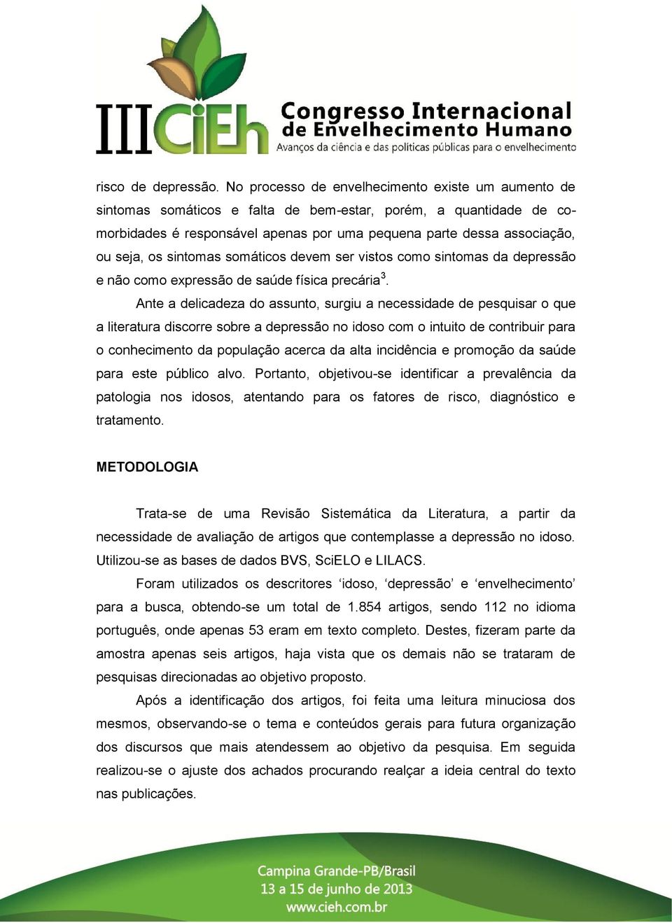 os sintomas somáticos devem ser vistos como sintomas da depressão e não como expressão de saúde física precária 3.