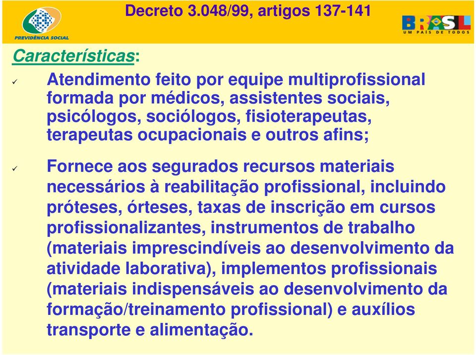 fisioterapeutas, terapeutas ocupacionais e outros afins; Fornece aos segurados recursos materiais necessários à reabilitação profissional, incluindo