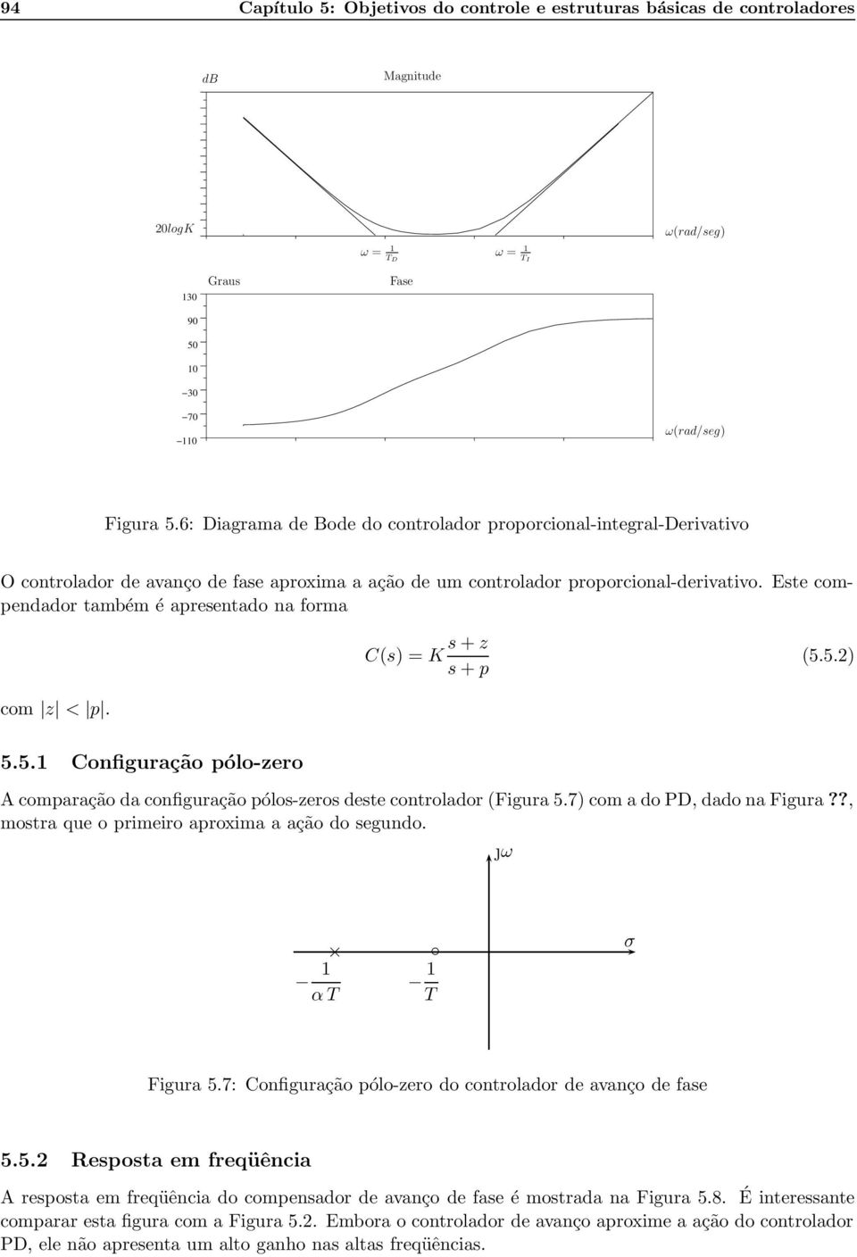 com z < p 551 Configuração pólo-zero A comparação da configuração pólos-zeros deste controlador (Figura 57) com a do PD, dado na Figura?