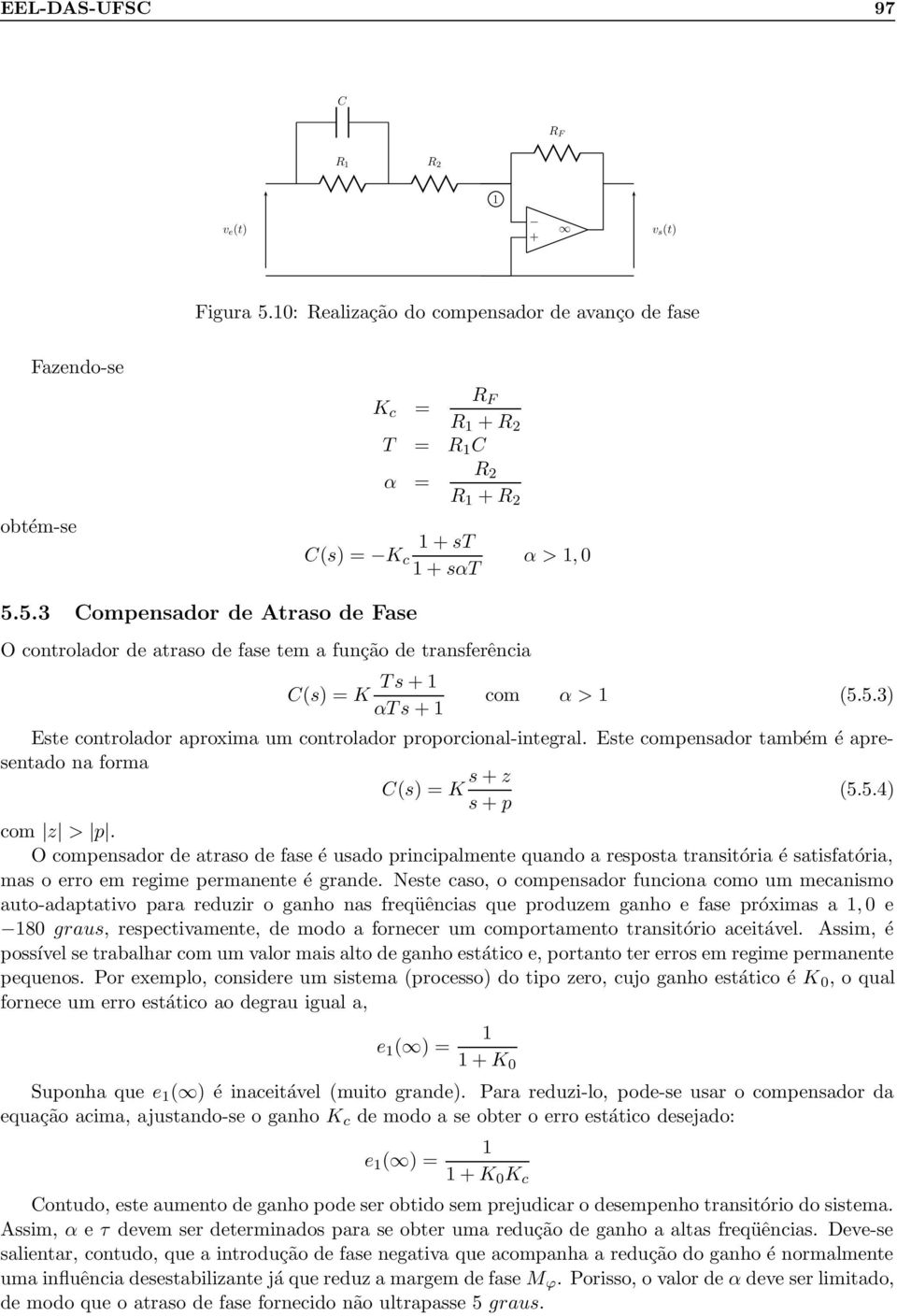 proporcional-integral Este compensador também é apresentado na forma C(s) = K s + z (554) s + p com z > p O compensador de atraso de fase é usado principalmente quando a resposta transitória é