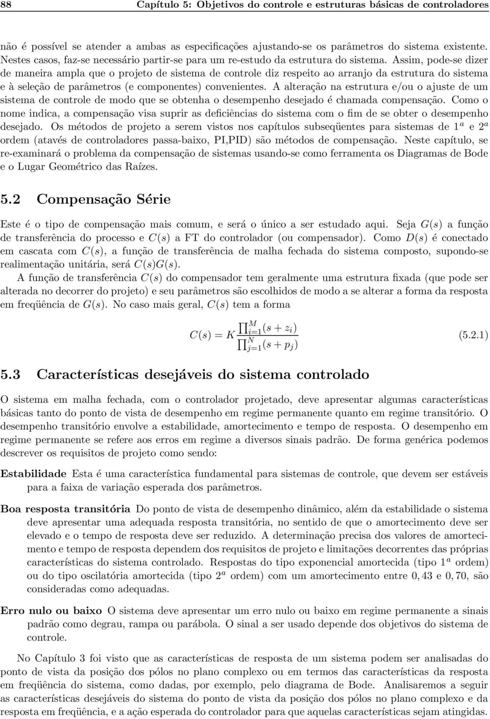 de parâmetros (e componentes) convenientes A alteração na estrutura e/ou o ajuste de um sistema de controle de modo que se obtenha o desempenho desejado é chamada compensação Como o nome indica, a