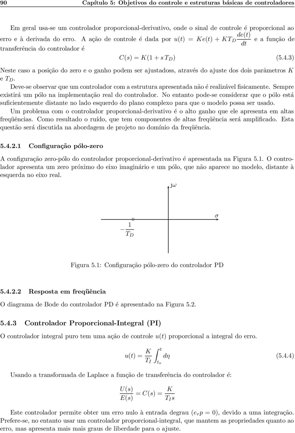 do ajuste dos dois parâmetros K e T D Deve-se observar que um controlador com a estrutura apresentada não é realizável fisicamente Sempre existirá um pólo na implementação real do controlador No