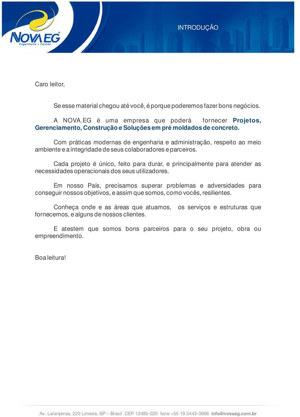 Com práticas modernas de engenharia e administração, respeito ao meio ambiente e a integridade de seus colaboradores e parceiros.