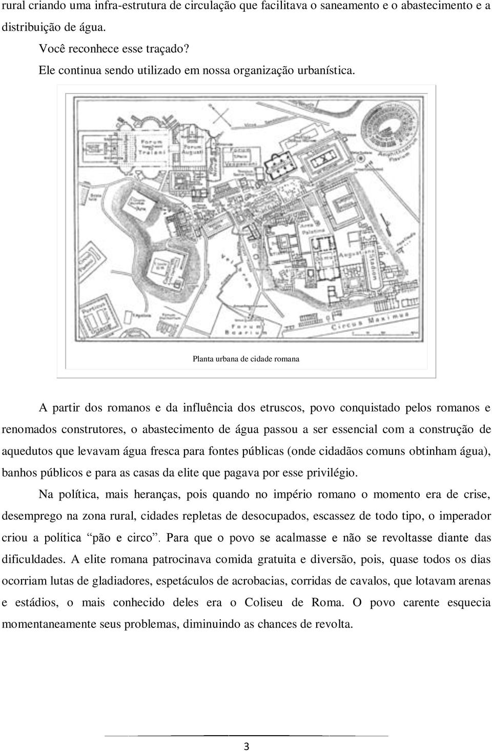 Planta urbana de cidade romana A partir dos romanos e da influência dos etruscos, povo conquistado pelos romanos e renomados construtores, o abastecimento de água passou a ser essencial com a