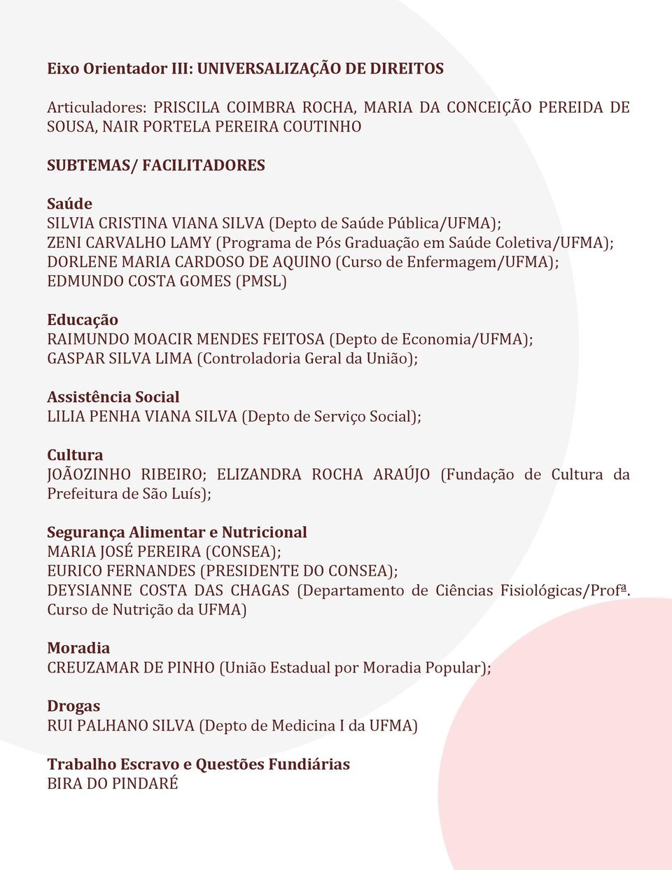 GOMES (PMSL) Educação RAIMUNDO MOACIR MENDES FEITOSA (Depto de Economia/UFMA); GASPAR SILVA LIMA (Controladoria Geral da União); Assistência Social LILIA PENHA VIANA SILVA (Depto de Serviço Social);