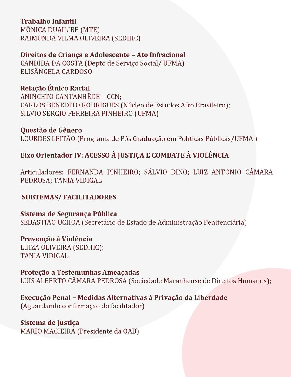 Graduação em Políticas Públicas/UFMA ) Eixo Orientador IV: ACESSO À JUSTIÇA E COMBATE À VIOLÊNCIA Articuladores: FERNANDA PINHEIRO; SÁLVIO DINO; LUIZ ANTONIO CÂMARA PEDROSA; TANIA VIDIGAL SUBTEMAS/