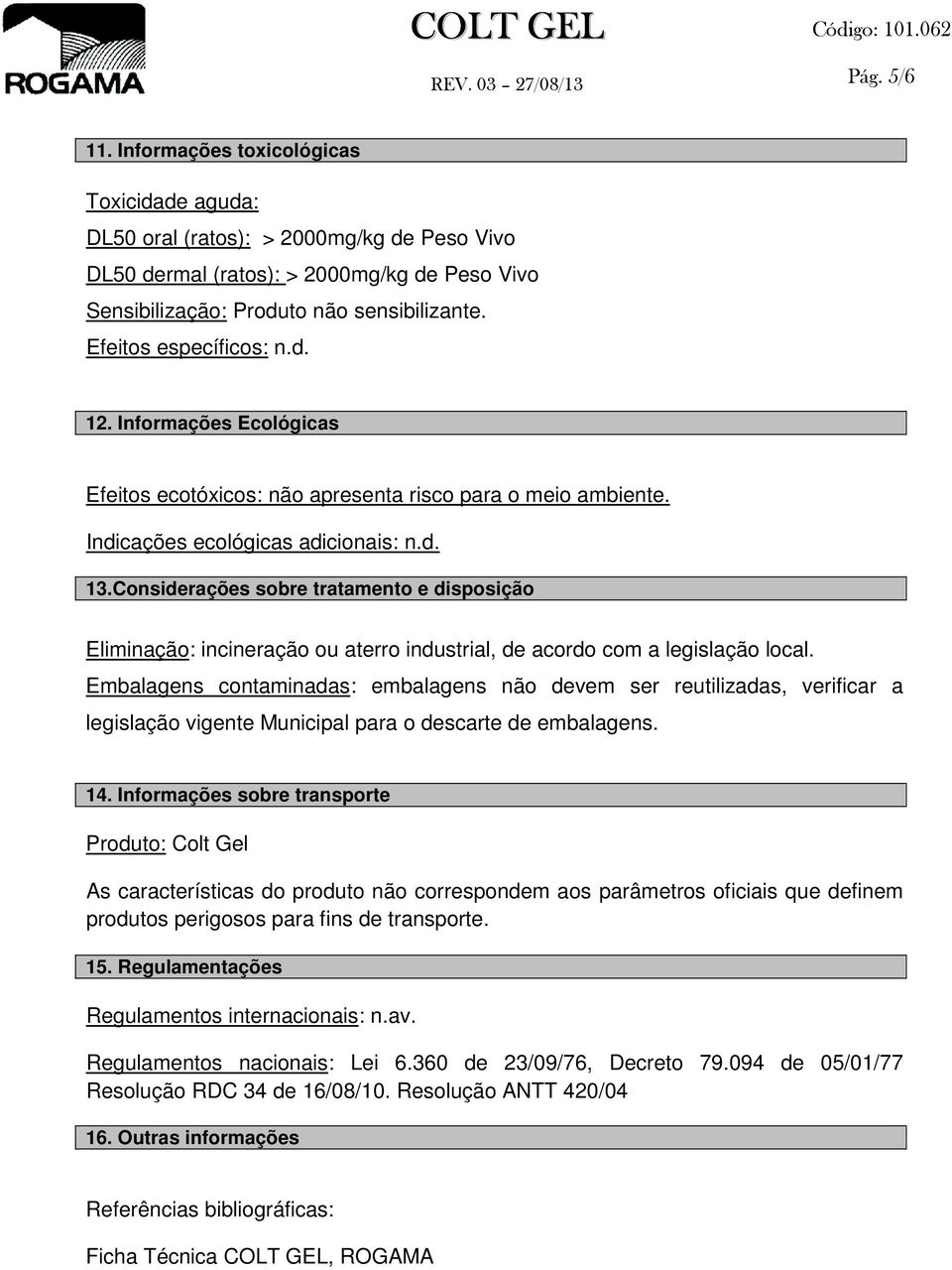 Considerações sobre tratamento e disposição Eliminação: incineração ou aterro industrial, de acordo com a legislação local.