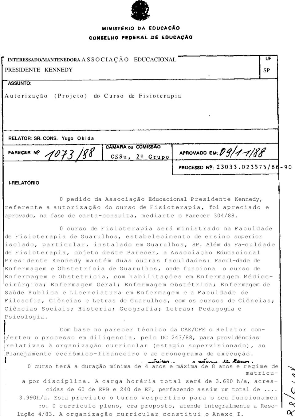 Parecer 304/88. 0 curso de Fisioterapia será ministrado na Faculdade de Fisioterapia de Guarulhos, estabelecimento de ensino superior isolado, particular, instalado em Guarulhos, SP.