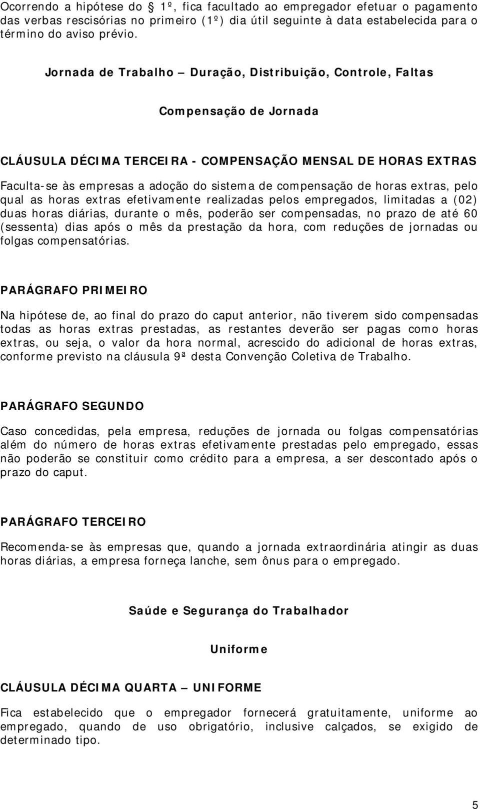 compensação de horas extras, pelo qual as horas extras efetivamente realizadas pelos empregados, limitadas a (02) duas horas diárias, durante o mês, poderão ser compensadas, no prazo de até 60