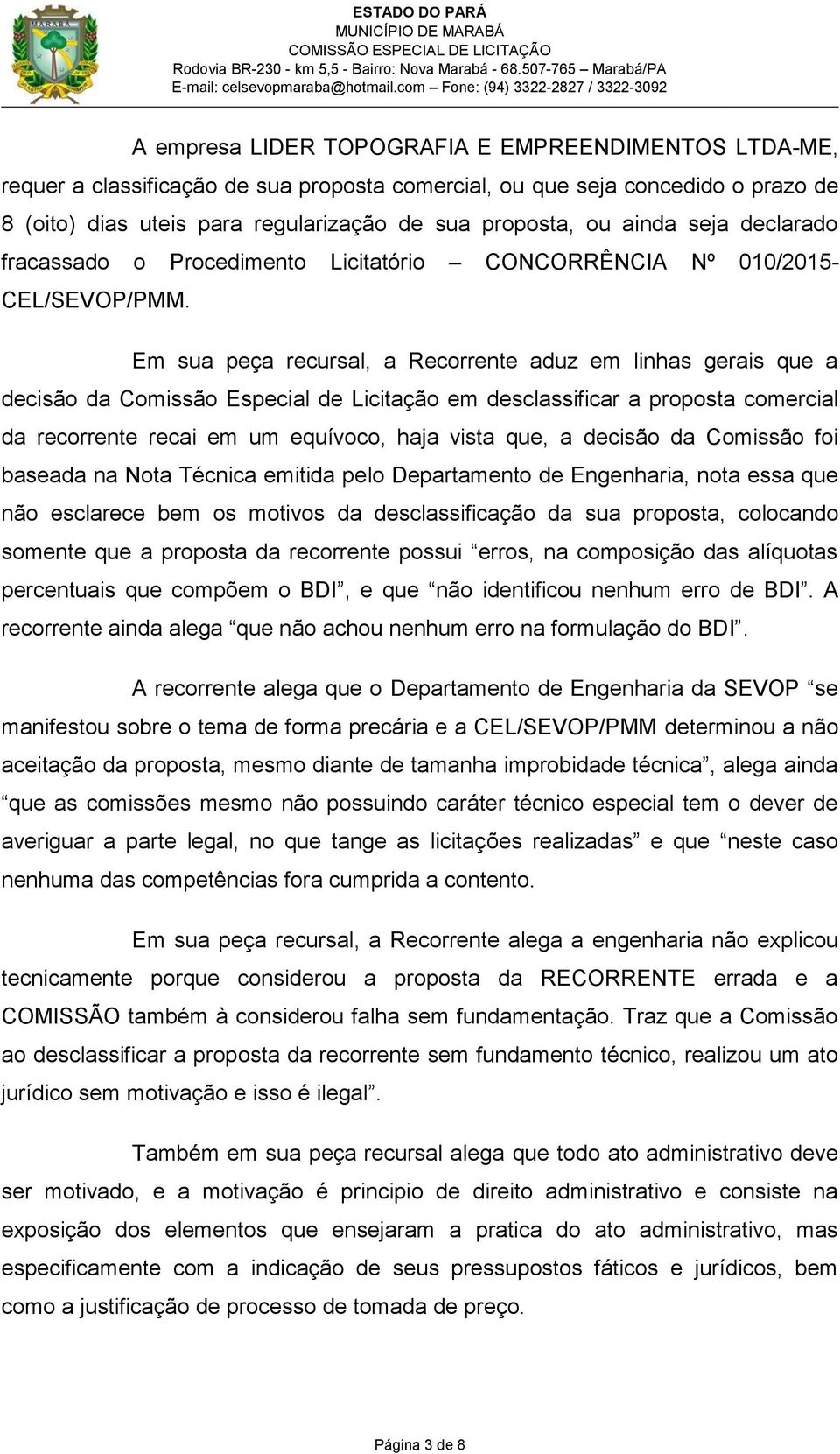 Em sua peça recursal, a Recorrente aduz em linhas gerais que a decisão da Comissão Especial de Licitação em desclassificar a proposta comercial da recorrente recai em um equívoco, haja vista que, a