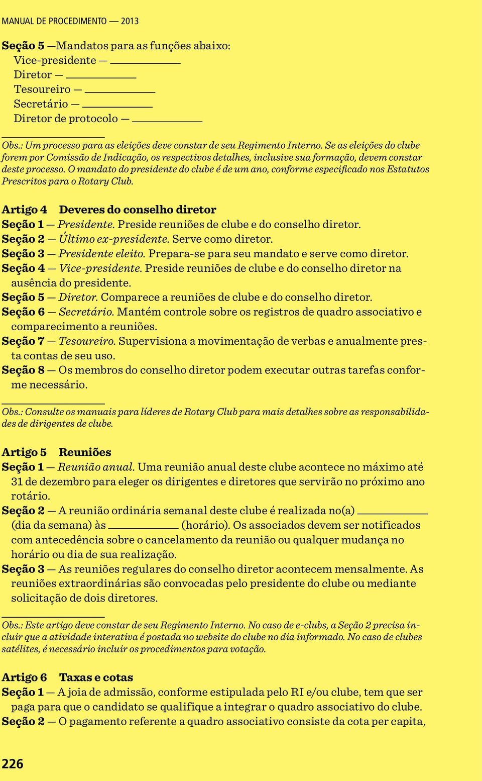 Se as eleições do clube forem por Comissão de Indicação, os respectivos detalhes, inclusive sua formação, devem constar deste processo.