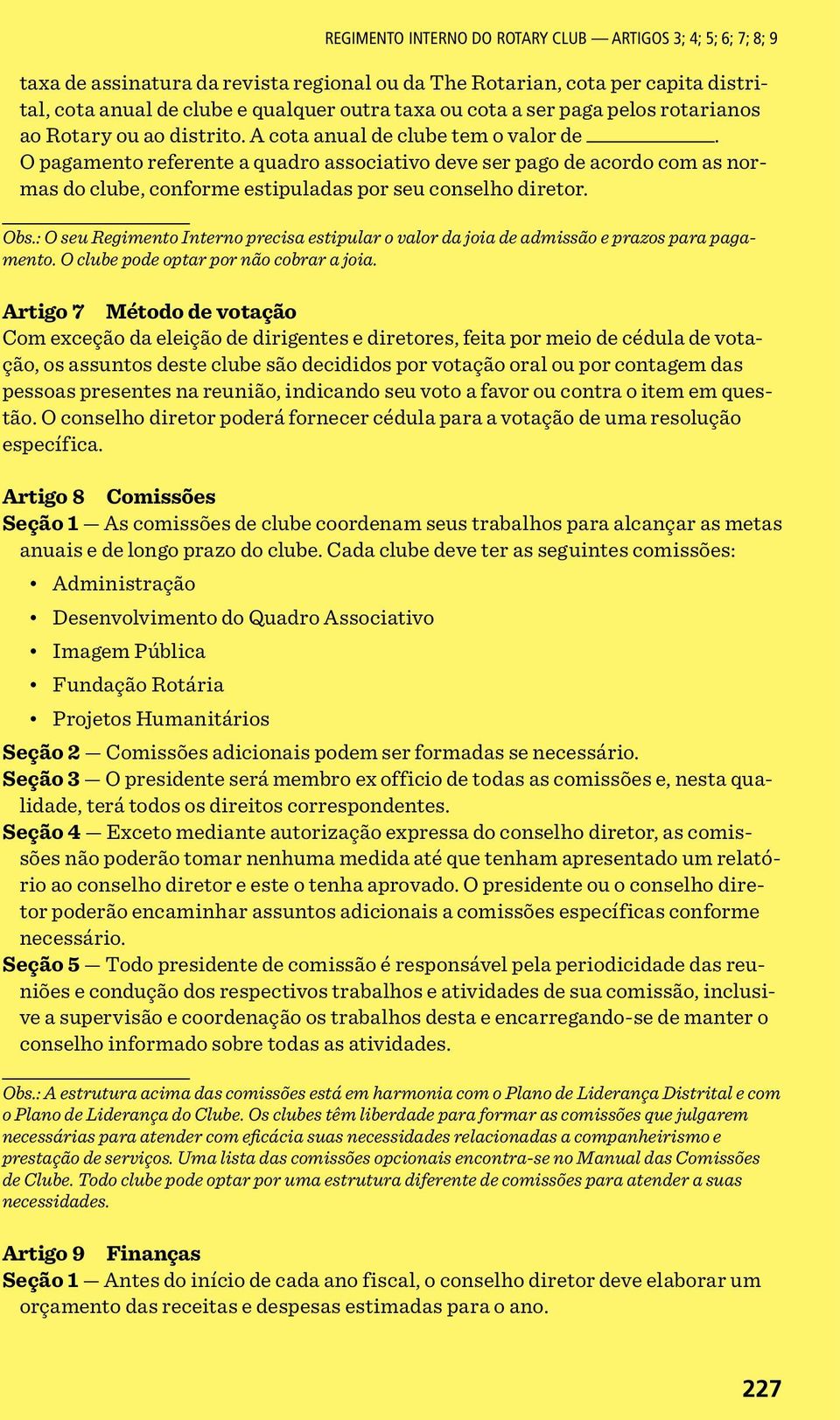 O pagamento referente a quadro associativo deve ser pago de acordo com as normas do clube, conforme estipuladas por seu conselho diretor. Obs.