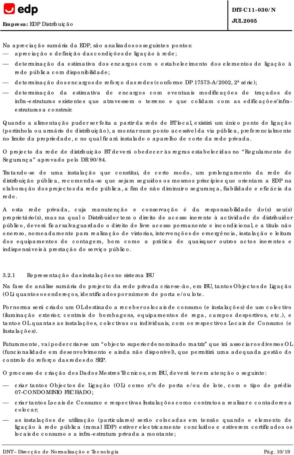 encargos com eventuais modificações de traçados de infra-estruturas existentes que atravessem o terreno e que colidam com as edificações/infraestruturas a construir.