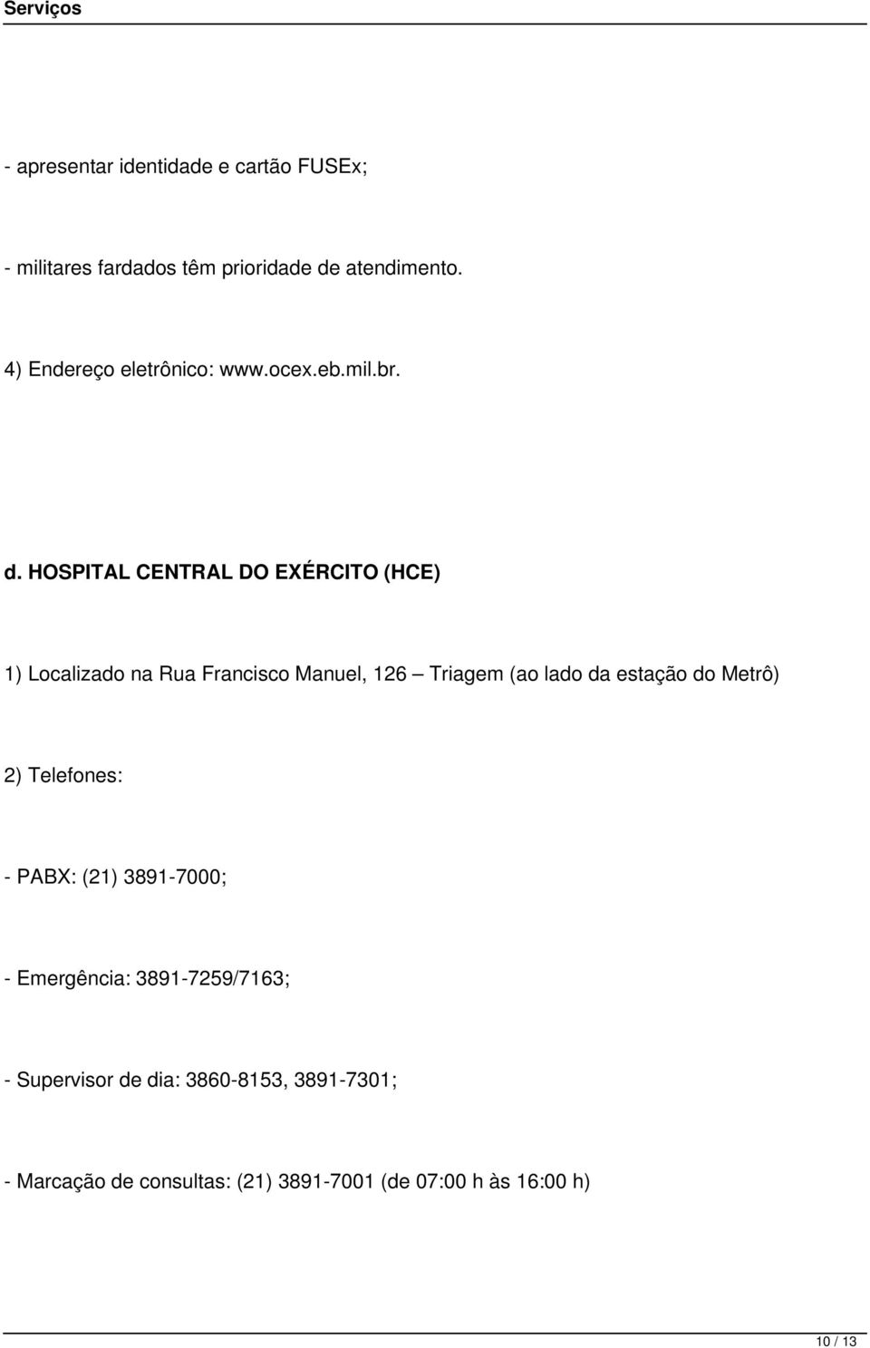 HOSPITAL CENTRAL DO EXÉRCITO (HCE) 1) Localizado na Rua Francisco Manuel, 126 Triagem (ao lado da estação do