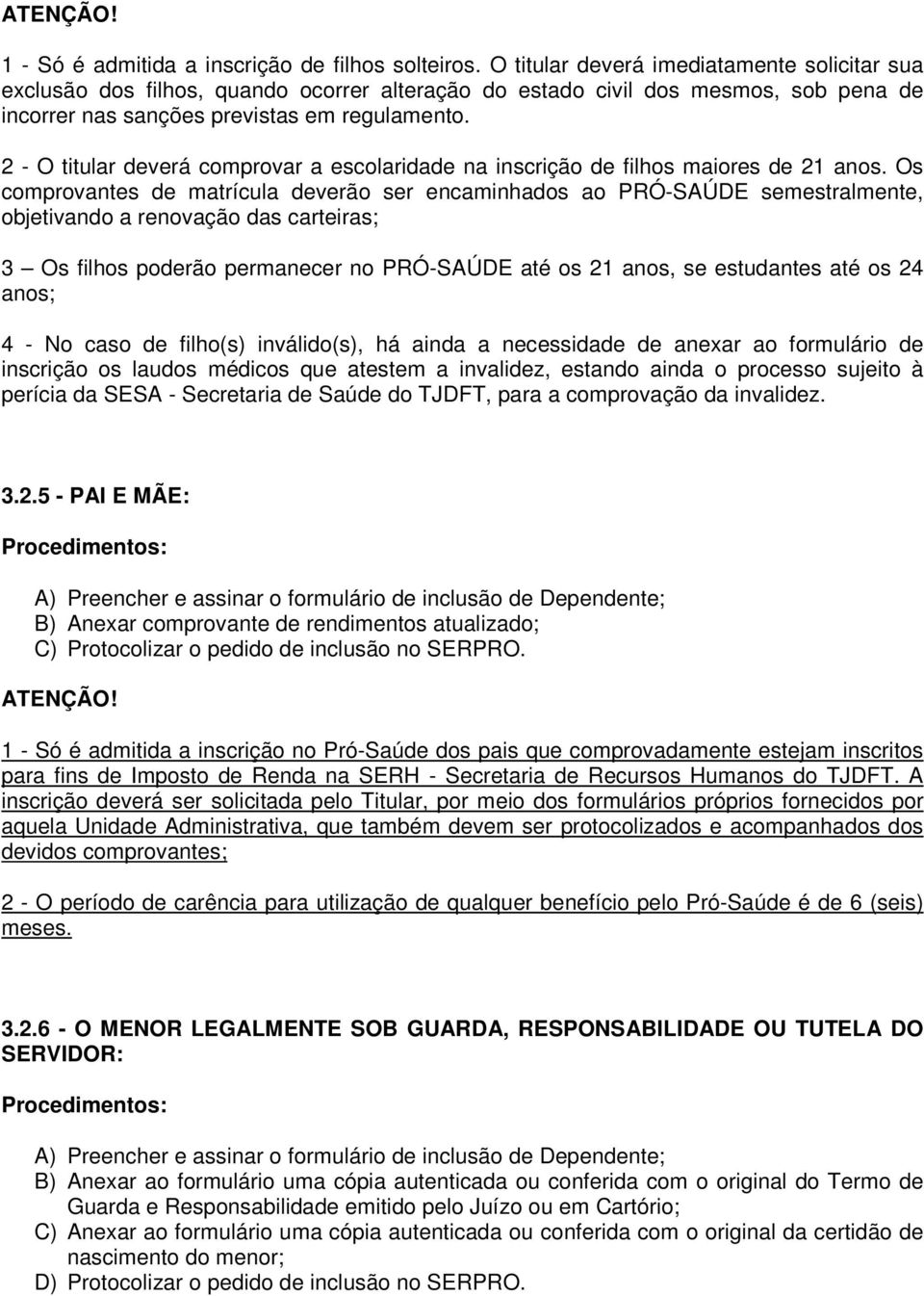 2 - O titular deverá comprovar a escolaridade na inscrição de filhos maiores de 21 anos.